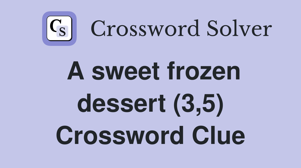 A sweet frozen dessert (3,5) Crossword Clue Answers Crossword Solver